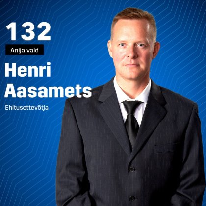 Henri Aasamets- NR 132 -  EKRE Anija valla osakond - Highald OÜ, Aiaauk OÜ, Hakk Ehitus OÜ juhatuse liige